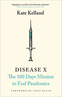 Disease X - The 100 Days Mission to End Pandemics : The 100 Days Mission to End Pandemics - Kate Kelland