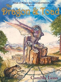 The Dragon & Toad : Tales of Magic and Transformation - Camilla Leon