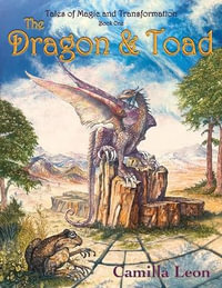 The Dragon & Toad : Tales of Magic and Transformation - Camilla Leon