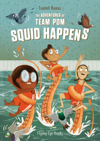 The Adventures of Team Pom : Squid Happens - Isabel Roxas