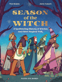 Season of the Witch : A Spellbinding History of Witches and Other Magical Folk - Matt Ralphs