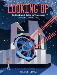 Looking Up : An Illustrated Guide to Telescopes - Jacob Kramer