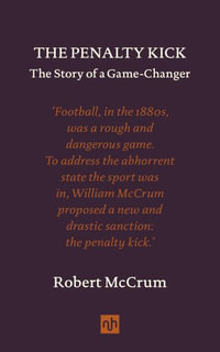 The Penalty Kick : The Story of a Gamechanger - Robert McCrum