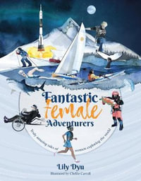 Fantastic Female Adventurers : Truly Amazing Tales of Women Exploring the World - LILY DYU