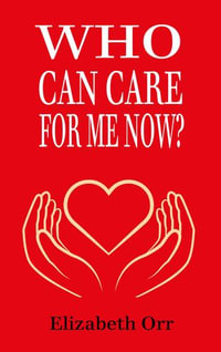 Who Can Care For Me Now? - Elizabeth Orr