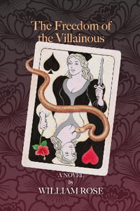 The Freedom of the Villainous : A Novel - William Rose