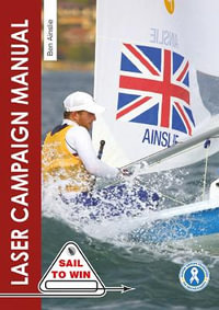 Laser Campaign Manual : Top Tips from the World's Most Successful Olympic Sailor - BEN AINSLIE