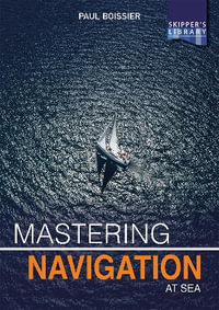 Mastering Navigation at Sea : De-Mystifying Navigation for the Cruising Skipper - PAUL BOISSIER