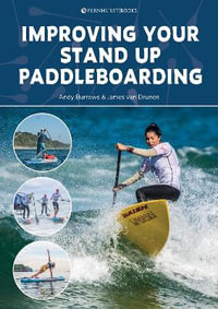 Improving Your Stand Up Paddleboarding : A Guide to Getting the Most out of Your Sup: Touring, Racing, Yoga & Surf - ANDY BURROWS