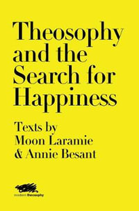 Theosophy and the Search for Happiness : Texts by Moon Laramie & Annie Besant - Moon Laramie