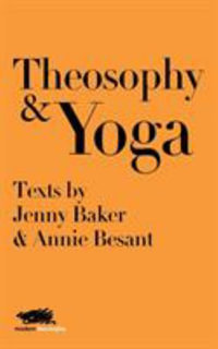 Theosophy and Yoga : Texts by Jenny Baker and Annie Besant - Jenny Baker