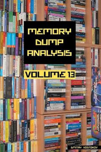 Memory Dump Analysis Anthology, Volume 13 : Memory Dump Analysis Anthology (Diagnomicon) - Dmitry Vostokov