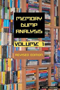 Memory Dump Analysis Anthology, Volume 1, Revised Edition : Memory Dump Analysis Anthology (Diagnomicon) - Dmitry Vostokov