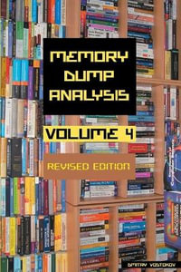 Memory Dump Analysis Anthology, Volume 4, Revised Edition : Memory Dump Analysis Anthology (Diagnomicon) - Dmitry Vostokov