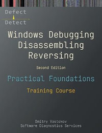 Practical Foundations of Windows Debugging, Disassembling, Reversing : Training Course, Second Edition - Dmitry Vostokov