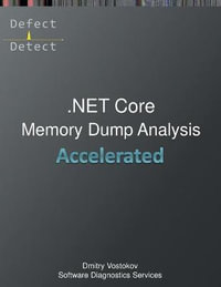 Accelerated .NET Core Memory Dump Analysis : Training Course Transcript and WinDbg Practice Exercises - Dmitry Vostokov