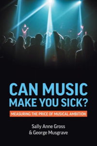 Can Music Make You Sick? Measuring the Price of Musical Ambition : Measuring the Price of Musical Ambition - Sally Anne Gross