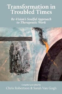 Transformation in Troubled Times : Re-Vision's Soulful Approach to Therapeutic Work - Chris Robertson