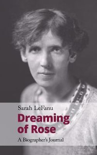 Dreaming of Rose : A Biographer's Journal - Sarah LeFanu