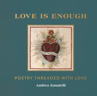 Love is Enough : Poetry Threaded with Love (with a Foreword by Florence Welch) - Andrea Zanatelli