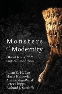 Monsters of Modernity : Global Icons for our Critical Condition - Julian Lee