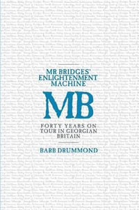 Mr Bridges' Enlightenment Machine : Forty Years on Tour in Georgian Britain - Barb Drummond