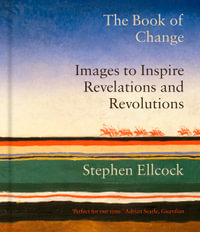 The Book of Change : Images to Inspire Revelations and Revolutions - Stephen Ellcock