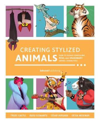 Creating Stylized Animals : How to design compelling real and imaginary animal characters - 3dtotal Publishing