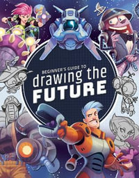 Beginner's Guide to Drawing the Future : Learn how to draw amazing sci-fi characters and concepts - 3DTotal Publishing