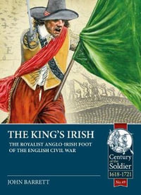 The King's Irish : Royalist Anglo-Irish Foot of the English Civil War - John Barratt