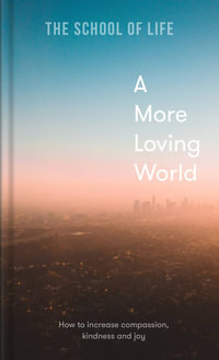 More Loving World : How to Increase compassion, kindness and joy - The School of Life