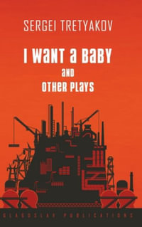 I Want a Baby and Other Plays - Sergei Tretyakov