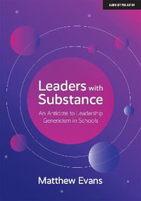 Leaders With Substance : Antidote to Leadership Genericism in Schools - Matthew Evans