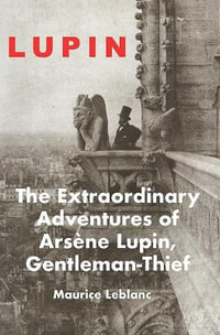 Lupin : The Extraordinary Adventures of Arsene Lupin, Gentleman-Thief - MAURICE LEBLANC