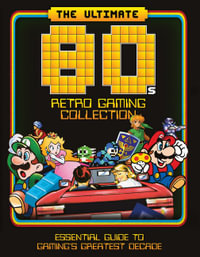 The Ultimate 80's Retro Gaming Collection : Essential Guide to Gaming's Greatest Decade - Dan Peel