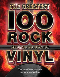 The 100 Greatest Rock Albums to Own on Vinyl : The Must Have Rock Records for Your Collection - Katharine Marsh