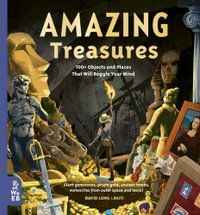 Amazing Treasures : 100+ Objects and Places That Will Boggle Your Mind - David Long