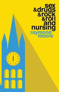 Sex & Drugs & Rock & Roll and Nursing - Raymond Moore