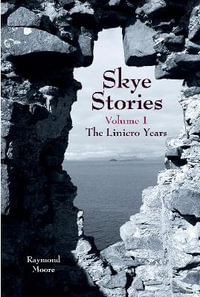 Skye Stories - Volume 1 : The Linicro Years - Raymond Moore