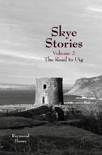 Skye Stories : Volume 2 the Road to Uig - Raymond Moore