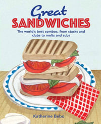 Great Sandwiches : The World's Best Combos, from Stacks and Clubs, to Melts and Subs - Katherine Bebo