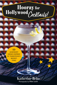 Hooray for Hollywood Cocktails! : 50 legendary drinks inspired by Tinseltown's biggest stars - Katherine Bebo