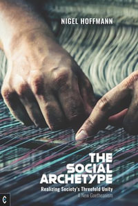 The Social Archetype : Realizing Society's Threefold Unity, A New Goetheanism - Nigel Hoffmann