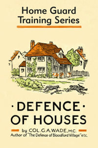 Defence of Houses : Defence of Houses is one of a series of training books written in 1942 by Colonel G. A. Wade for the newly recruited Home Guard - G. A. Wade