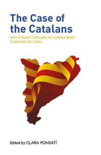 The Case of the Catalans : Why So Many Catalans No Longer Want to be a Part of Spain - Clara Ponsati