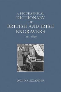 A Biographical Dictionary of British and Irish Engravers, 1714-1820 - David Alexander