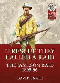 The Rescue They Called a Raid : The Jameson Raid 1895-96 - DAVID SNAPE