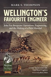 Wellington's Favourite Engineer, John Burgoyne : The Making of a Field Marshal - MARK S. THOMPSON