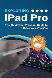 Exploring iPad Pro : iPadOS Edition: The Illustrated, Practical Guide to Using iPad Pro - Kevin Wilson