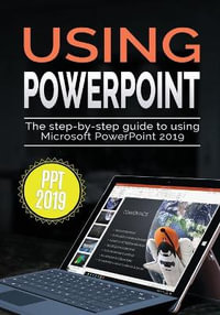 Using PowerPoint 2019 : The Step-by-step Guide to Using Microsoft PowerPoint 2019 - Kevin Wilson